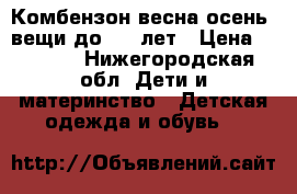 Комбензон весна-осень  вещи до 1,5 лет › Цена ­ 1 000 - Нижегородская обл. Дети и материнство » Детская одежда и обувь   